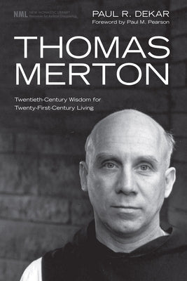 Thomas Merton: Twentieth-Century Wisdom for Twenty-First-Century Living by Dekar, Paul R.
