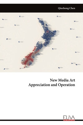 New Media Art Appreciation and Operation by Chen, Qiuzhong