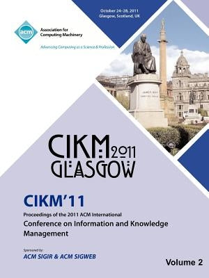 CIKM 11 Proceedings of the 2011 ACM International Conference on Information and Knowledge Management Vol 2 by Cikm 11 Conference Committee