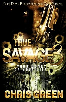 True Savage 3: Your Money or Your Life by Green, Chris