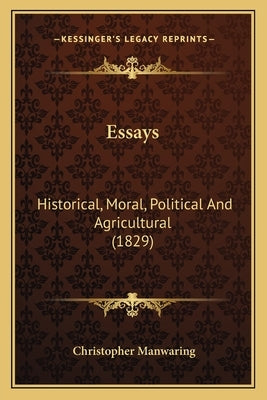 Essays: Historical, Moral, Political And Agricultural (1829) by Manwaring, Christopher