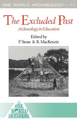 The Excluded Past: Archaeology in Education by MacKenzie, Robert