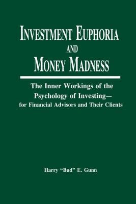 Investment Euphoria and Money Madness: The Inner Workings of the Psychology of Investing by Gunn, Harry