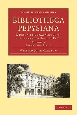 Bibliotheca Pepysiana: A Descriptive Catalogue of the Library of Samuel Pepys by Carlton, William John
