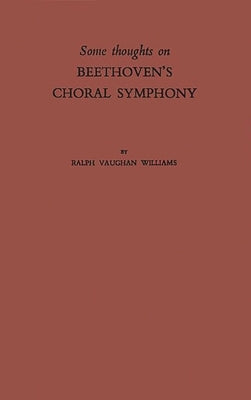 Some Thoughts on Beethoven's Choral Symphony with Writings on Other Musical Subjects by Vaughan Williams, Ralph