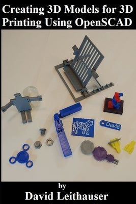 Creating 3D Models for 3D Printing Using OpenSCAD by Leithauser, David