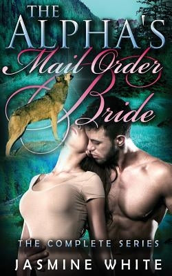 The Alpha's Mail Order Bride Trilogy by White, Jasmine