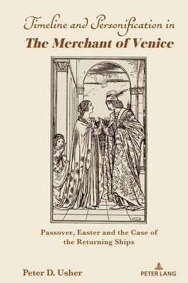 Timeline and Personification in The Merchant of Venice": Passover, Easter and the Case of the Returning Ships by Usher, Peter D.