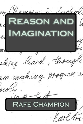 Reason and Imagination: Some thoughts of Karl Popper and William W Bartley by Champion, Rafe