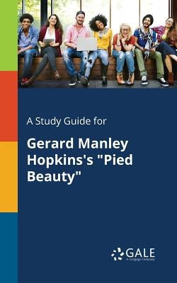 A Study Guide for Gerard Manley Hopkins's Pied Beauty by Gale, Cengage Learning