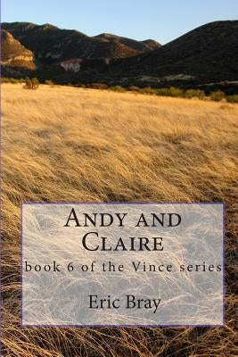 Andy and Claire: book 6 of the Vince series by Bray, Eric