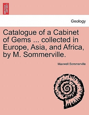 Catalogue of a Cabinet of Gems ... Collected in Europe, Asia, and Africa, by M. Sommerville. by Sommerville, Maxwell