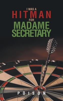 I Was a Hitman for Madame Secretary by Poison