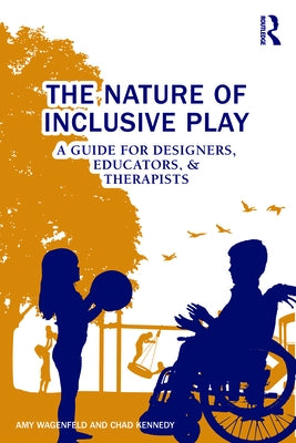 The Nature of Inclusive Play: A Guide for Designers, Educators, and Therapists by Wagenfeld, Amy