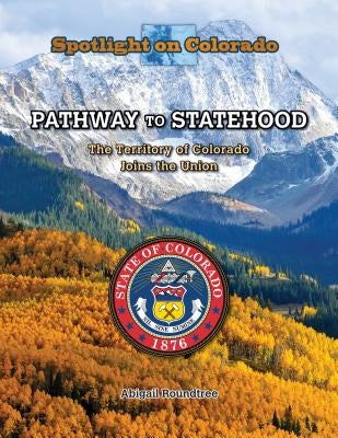 Pathway to Statehood: The Territory of Colorado Joins the Union by Meyer, Susan