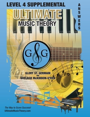 LEVEL 4 Supplemental Answer Book - Ultimate Music Theory: LEVEL 4 Supplemental Answer Book - Ultimate Music Theory (identical to the LEVEL 4 Supplemen by St Germain, Glory