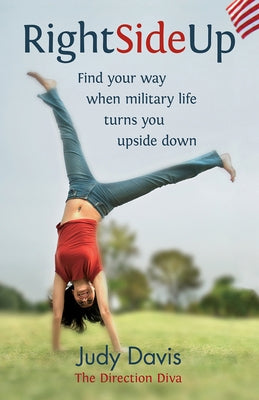 Right Side Up: Find Your Way When Military Life Turns You Upside Down by Davis, Judy