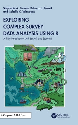 Exploring Complex Survey Data Analysis Using R: A Tidy Introduction with {Srvyr} and {Survey} by Zimmer, Stephanie
