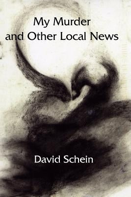 My Murder and Other Local News by Schein, David