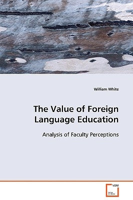 The Value of Foreign Language Education by White, William