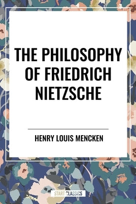 Philosophy of Friedrich Nietzsche by Louis Mencken, Henry