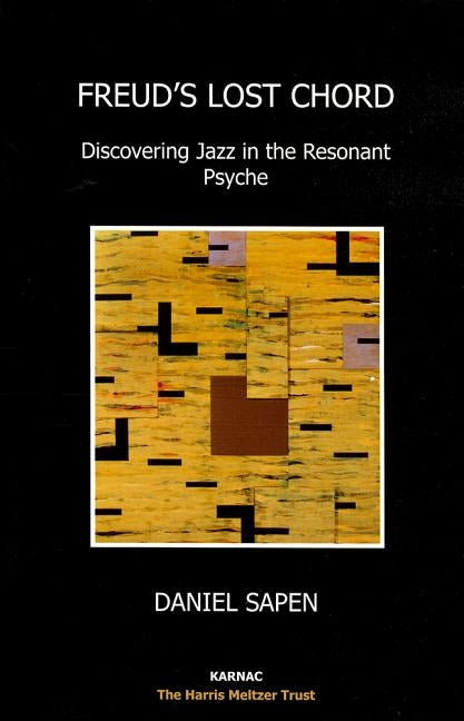 Freud's Lost Chord: Discovering Jazz in the Resonant Psyche by Sapen, Daniel