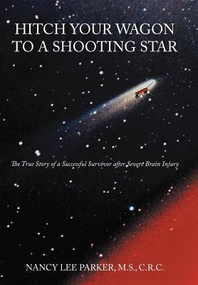 Hitch Your Wagon to a Shooting Star: The True Story of a Successful Survivor After Severe Brain Injury by Parker M. S. C. R. C., NANCY Lee
