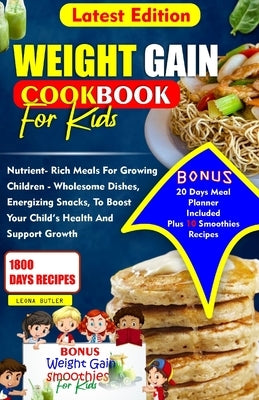 Weight Gain Cookbook for Kids: Nutrient- Rich Meals For Growing Children - Wholesome Dishes, Energizing snacks, To Boost Your Child's Health and Supp by Butler, Leona