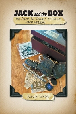 Jack and the Box: My Search for Stanley Cup Champion Jack McLean by Shea, Kevin