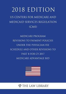 Medicare Program - Revisions to Payment Policies under the Physician Fee Schedule and Other Revisions to Part B for CY 2017 - Medicare Advantage Bid ( by The Law Library