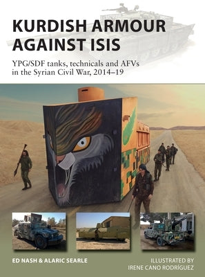 Kurdish Armour Against Isis: Ypg/Sdf Tanks, Technicals and Afvs in the Syrian Civil War, 2014-19 by Nash, Ed