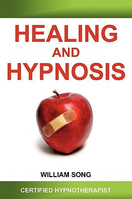 Healing and Hypnosis by Song, William Kyong