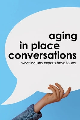 Aging in Place Conversations: What Industry Experts Have to Say by Ballman Et Al, Tara