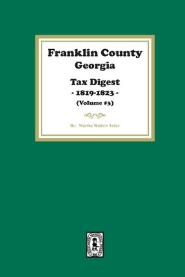 Franklin County, Georgia Tax Digest, 1819-1823. (Volume #3) by Acker, Martha
