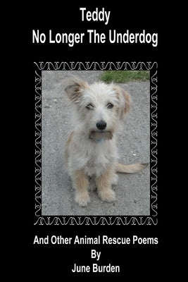 Teddy, no longer the underdog and other animal rescue poems by Burden, June