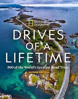 Drives of a Lifetime 2nd Edition: 500 of the World's Greatest Road Trips by National Geographic