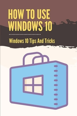 How To Use Windows 10: Windows 10 Tips And Tricks: How To Update Windows 10 by Kepp, Samual