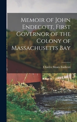 Memoir of John Endecott, First Governor of the Colony of Massachusetts Bay by Endicott, Charles Moses