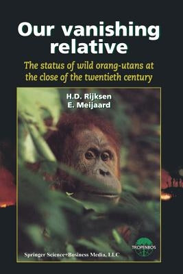Our Vanishing Relative: The Status of Wild Orang-Utans at the Close of the Twentieth Century by Rijksen