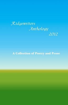 Ridgewriters Anthology 2012: A Collection of Poetry and Prose by Bohley, Kimberlee