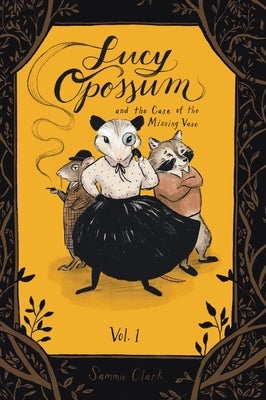 Lucy Opossum and the Case of the Missing Vase: Vol. 1 by Clark, Sammie