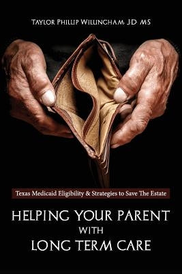 Helping Your Parent With Long Term Care: Texas Medicaid Eligibility &Strategies to Save the Estate by Willingham, Taylor Phillip