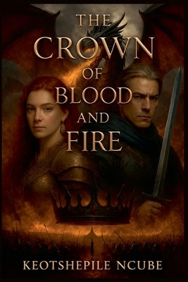 The Crown Of Blood And Fire by Ncube, Keotshepile