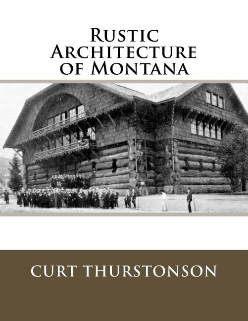 Rustic Architecture of Montana by Thurstonson, Curt