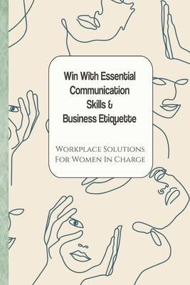 Win With Essential Communication Skills & Business Etiquette: Workplace Solutions For Women In Charge by Publications, Strategic