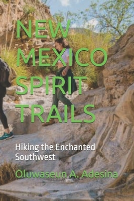 New Mexico Spirit Trails: Hiking the Enchanted Southwest by A. Adesina, Oluwaseun