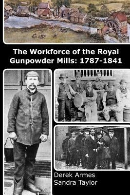 The Workforce of the Royal Gunpowder Mills: 1787-1841 by Taylor, Sandra