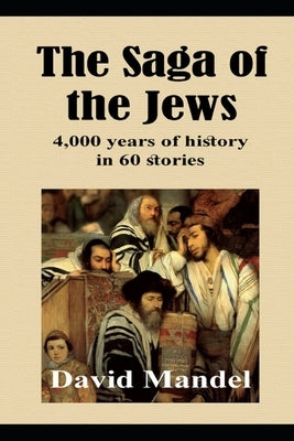 The Saga of the Jews: 4,000 years of history in 60 stories by Mandel, David