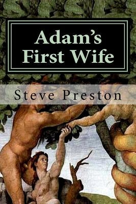 Adam's First Wife by Preston, Steve