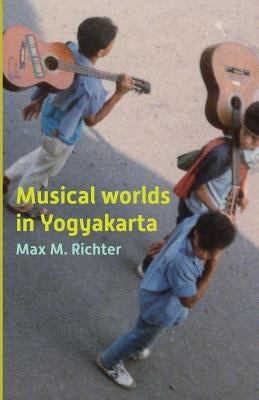 Musical Worlds of Yogyakarta by Richter, Max M.